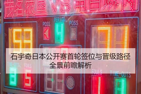石宇奇日本公开赛首轮签位与晋级路径全景前瞻解析